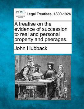 A Treatise on the Evidence of Succession to Real and Personal Property and Peerages