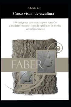 Curso visual de escultura: 198 imágenes comentadas para aprender a modelar retratos vistos de perfil con la técnica del relieve inciso (Spanish Edition)