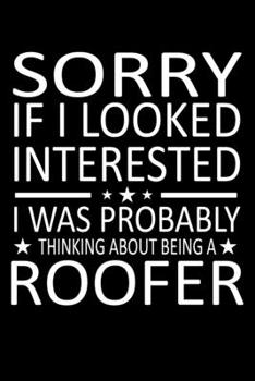 Paperback Sorry If I Looked Interested I Was Probably Thinking About Being A Roofer: Funny Roofer Journal Notebook Best Gifts For Roofer, Roofing Notebook Blank Book