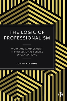 Paperback The Logic of Professionalism: Work and Management in Professional Service Organizations Book