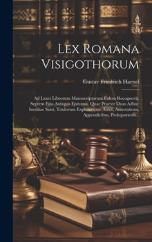 Hardcover Lex Romana Visigothorum: Ad Lxxvi Librorum Manuscriptorum Fidem Recognovit, Septem Eius Antiquis Epitomis, Quae Praeter Duas Adhuc Ineditae Sun [Latin] Book