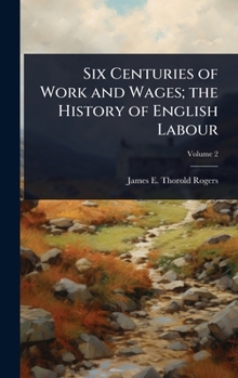 Hardcover Six Centuries of Work and Wages; the History of English Labour Book