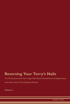 Reversing Your Terry's Nails: The 30 Day Journal for Raw Vegan Plant-Based Detoxification & Regeneration with Information & Tips (Updated Edition) Volume 1