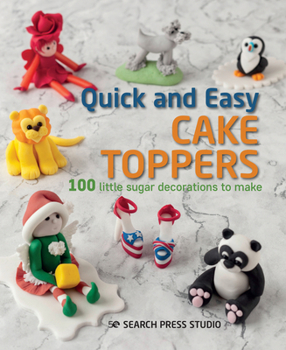 Paperback Quick and Easy Cake Toppers: 100 Little Sugar Projects to Make Book