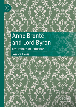 Hardcover Anne Brontë and Lord Byron: Lost Echoes of Influence Book