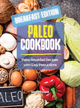 Paleo Cookbook Breakfast Edition: Paleo Breakfast Recipes with Easy Instructions