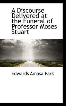 Paperback A Discourse Delivered at the Funeral of Professor Moses Stuart Book