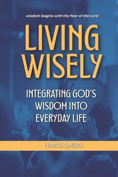 Living Wisely: Integrating God’s Wisdom into Everyday Life