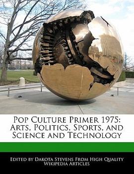 Pop Culture Primer 1975 : Arts, Politics, Sports, and Science and Technology