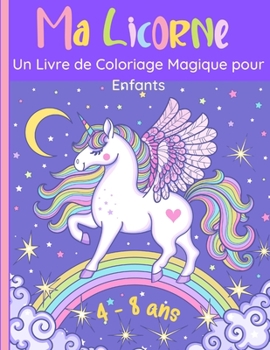 Ma Licorne - Un Livre de Coloriage Magique pour Enfants: 60 Merveilleuses images de licornes joyeuses pour les filles et les garçons de 4 à 8 ans. ... idéales pour enfants.