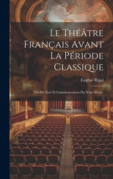 Hardcover Le Théâtre Français Avant La Période Classique: (Fin Du Xvie Et Commencement Du Xviie Siècle). [French] Book