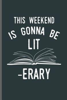 This weekend is Gonna be LIT -Erary: Book readers notebooks gift (6"x9") Dot Grid notebook to write in