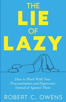 Paperback The Lie of Lazy: How to Work With Your Procrastination and Depression Instead of Against Them Book