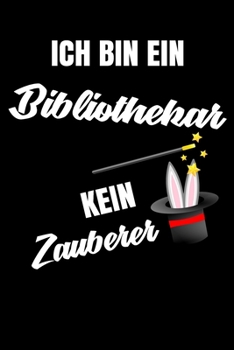 Ich bin ein Bibliothekar kein Zauberer: Geschenk Für Angestellte und Arbeitskollegen Liniertes Notizbuch oder Journal zum selber ausfüllen mit lustigen Spruch (German Edition)