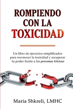 Rompiendo con la TOXICIDAD: Un libro de ejercicios simplificados para reconocer la toxicidad y recuperar tu poder frente a las personas tóxicas (Spanish Edition)