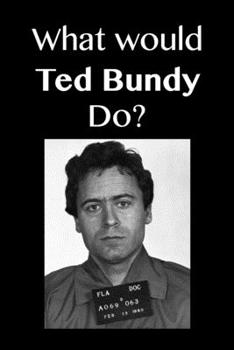 Paperback What Would Ted Bundy Do?: Psychopath Ted Bundy Mugshot Notebook Blank Lined Journal Novelty Gift for Crime Documentary Enthusiasts Book