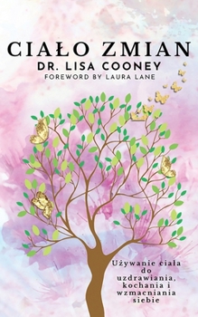 Cialo Zmian: Uzywanie ciala do uzdrawiania, kochania i wzmacniania siebie (Polish Edition)