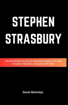Stephen Strasbury: The Remarkable Journey of a Baseball Champion Through Triumph, Tribulation, and Against All Odds