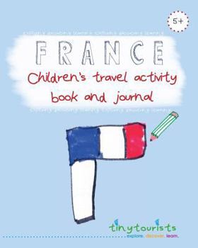 France! Children's Travel Activity Book and Journal (Ages 5-10 yrs): a fabulously fun and interactive travel guide, activity book and journal for kids visiting France