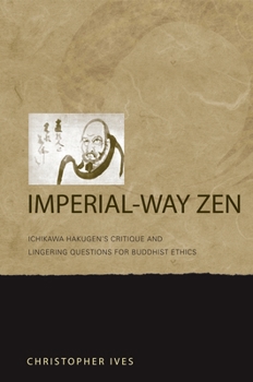 Hardcover Imperial-Way Zen: Ichikawa Hakugen's Critique and Lingering Questions for Buddhist Ethics Book