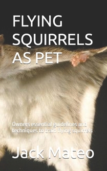 Paperback Flying Squirrels as Pet: Owners essential guidelines and techniques to train flying squirrels Book