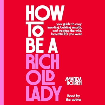 Audio CD How to Be a Rich Old Lady: Your Guide to Easy Investing, Building Wealth, and Creating the Wild, Beautiful Life You Want Book