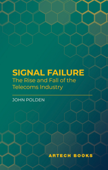 Hardcover Signal Failure: The Rise and Fall of the Telecoms Industry Book