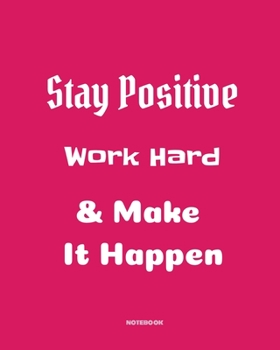 Stay positive work hard make it happen: Quotes Notebook 8”x10” Large, 120 pages for writing, Inspirational Journal, Blank Lined Journal, Best Gag ... Notebooks, College ... Quotes Cornell Not