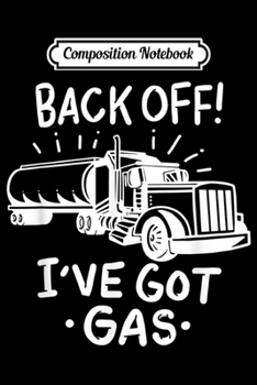 Composition Notebook: Back Off I've Got Gas Funny Trucker Tanker Driver Gift  Journal/Notebook Blank Lined Ruled 6x9 100 Pages