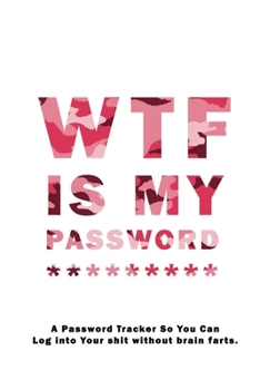 WTF Is My Password: Notebook, password book small 6” x 9” 120 Pages Organizer/Log Book/ Reminder/Notebook for Passwords and Shit/Password Book/Gift for Friends/Coworkers/Seniors/Mom/Dad/