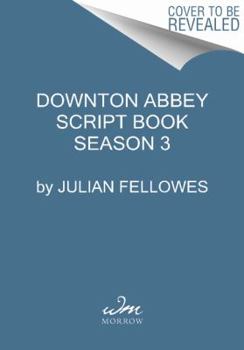 Downton Abbey Script Book Season 3 - Book #3 of the Downton Abbey: The Complete Scripts