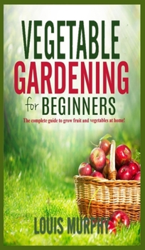 Hardcover Vegetable Gardening for Beginners: The complete guide to grow fruit and vegetables at home! Book