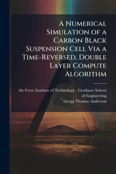 Paperback A Numerical Simulation of a Carbon Black Suspension Cell Via a Time-Reversed, Double Layer Compute Algorithm Book