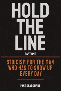 Hold The Line: Stoicism for the Man Who Has to Show Up Every Day