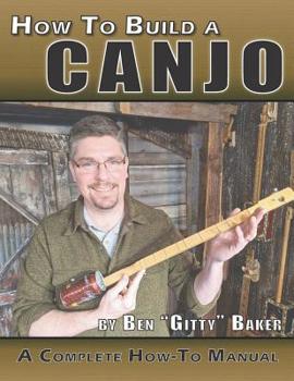 Paperback How To Build A Canjo: A Complete How-To Manual for Building A One-String Tin Can Banjo Book