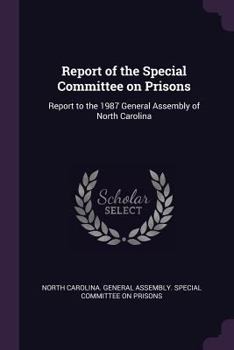 Report of the Special Committee on Prisons: Report to the 1987 General Assembly of North Carolina