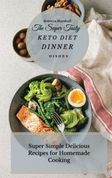 Hardcover The Super Tasty Keto Diet Dinner Dishes: Super Simple Delicious Recipes For Homemade Cooking Book