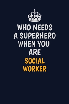 Who Needs A Superhero When You Are Social worker: Career journal, notebook and writing journal for encouraging men, women and kids. A framework for building your career.