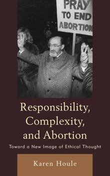 Hardcover Responsibility, Complexity, and Abortion: Toward a New Image of Ethical Thought Book