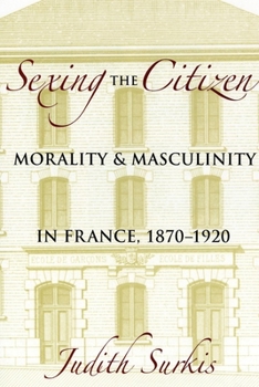 Hardcover Sexing the Citizen: Morality and Masculinity in France, 1870-1920 Book