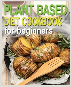 Paperback Plant Based Diet Cookbook for Beginners: Plant-Based Diet Cookbook, Plant-Based Cookbook for Beginners Book