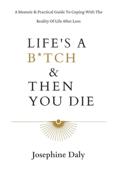 Paperback Life's A B*tch & Then You Die: A Memoir & Practical Guide To Coping With The Reality Of Life After Loss. Book