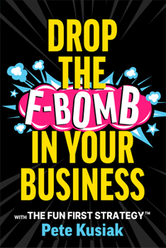 Hardcover Drop the F-Bomb in Your Business: With the Fun First Strategy(tm) Book