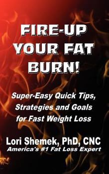 Paperback Fire-Up Your Fat Burn!: Super-Easy Quick Tips, Strategies and Goals for Fast Weight Loss Book