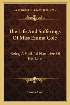 Paperback The Life And Sufferings Of Miss Emma Cole: Being A Faithful Narrative Of Her Life Book