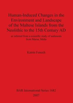 Human-Induced Changes in the Environment and Landscape of the Maltese Islands from the Neolithic to the 15th Century AD: as inferred from a scientific study of sediments from Marsa, Malta