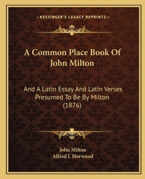 Paperback A Common Place Book Of John Milton: And A Latin Essay And Latin Verses Presumed To Be By Milton (1876) Book