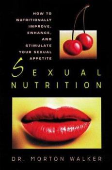 Paperback Sexual Nutrition: How to Nutritionally Improve, Enhance, and Stimulate Your Sexual Appetite (A Dr. Morton Walker Health Book) Book