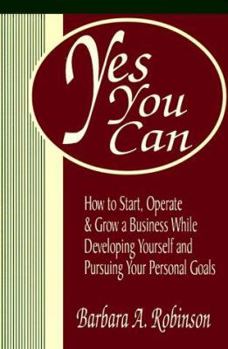 Paperback Yes You Can: How to Start, Operate & Grow a Business While Developing Yourself and Pursuing Your Personal Goals Book