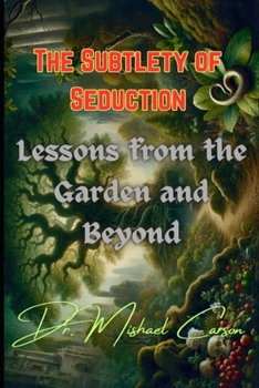 The Subtlety of Seduction: Lessons from the Garden and Beyond (Dr. Mishael Carson)